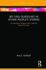 We Find Ourselves in Other People's Stories: On Narrative Collapse and a Lifetime Search for Story By Amy E. Robillard Cover Image