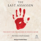 The Last Assassin: The Hunt for the Killers of Julius Caesar By Peter Stothard, Peter Noble (Read by) Cover Image