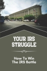 Your IRS Struggle: How To Win The IRS Battle: Irs Battleguide By Hildegard Ends Cover Image