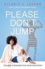 You Are Stronger Than Your Situations: Please Don't Jump By Deloris E. Jordan Cover Image