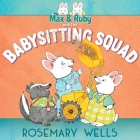 Max & Ruby and the Babysitting Squad (A Max and Ruby Adventure) By Rosemary Wells, Rosemary Wells (Illustrator) Cover Image