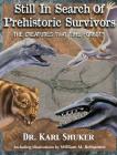 Still in Search of Prehistoric Survivors: The Creatures That Time Forgot? By Karl P. N. Shuker, Roy P. Mackal (Foreword by), Michael Newton (Foreword by) Cover Image