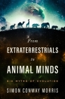 From Extraterrestrials to Animal Minds: Six Myths of Evolution By Simon Conway Morris Cover Image