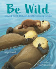 Be Wild: Amazing Animal Behaviors to Inspire Growing Humans By Leigh Crandall, Angela Edmonds (Illustrator) Cover Image