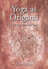 Yoga as Origami: Themes from Katonah Yoga By Kat Villain Cover Image