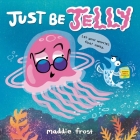 Just Be Jelly By Maddie Frost Cover Image