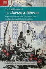 In the Ruins of the Japanese Empire: Imperial Violence, State Destruction, and the Reordering of Modern East Asia By Barak Kushner (Editor), Andrew Levidis (Editor) Cover Image