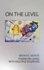On the Level: Poems on Living with Multiple Sclerosis By Bryan R. Monte Cover Image