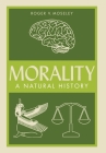 Morality: A Natural History By Roger V. Moseley Cover Image