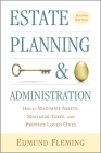 Estate Planning and Administration: How to Maximize Assets, Minimize Taxes, and Protect Loved Ones Cover Image