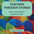 Teaching Through Stories: Jane and Jeremy Learn to Knit By Elizabeth Seward, Jenny Hornung (Illustrator) Cover Image