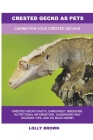 Crested Gecko as Pets: Caring For Your Crested Geckos By Lolly Brown Cover Image