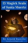 13 Magick Seals of Santa Muerte By Arnold Bustillo Cover Image