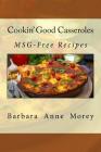 Cookin' Good Casseroles: MSG-Free Recipes By Barbara Anne Morey Cover Image