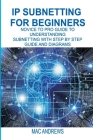 IP Subnetting for Beginners: Novice to Pro Guide to Understanding Subnetting with Step by Step Guide and Diagrams By Mac Andrews Cover Image