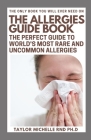 The Allergies Guide Book: The Perfect Guide To World's Most Rare And Uncommon Allergies By Taylor Michelle Rnd Ph. D. Cover Image