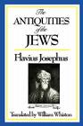 The Antiquities of the Jews By Josephus Flavius, William Whiston (Translator) Cover Image