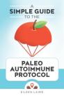 A Simple Guide to the Paleo Autoimmune Protocol By Eileen Laird Cover Image