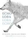 Echo Loba, Loba Echo: Of Wisdom, Wolves and Women By Sonja Swift, Winona LaDuke (Foreword by) Cover Image