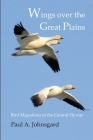 Wings over the Great Plains: Bird Migrations in the Central Flyway By Paul Johnsgard Cover Image