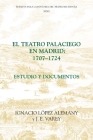 El Teatro Palaciego En Madrid, 1707-1724: Estudio Y Documentos By Ignacio López Alemany (Editor), J. E. Varey (Editor) Cover Image