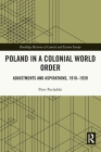 Poland in a Colonial World Order: Adjustments and Aspirations, 1918-1939 (Routledge Histories of Central and Eastern Europe) By Piotr Puchalski Cover Image