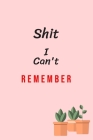 Shit I Can't Remember: An Organizer for All Your Passwords and Shit . Funny Office, Mom, Funny Mom Gift, Lady Boss By B. Molly Cover Image
