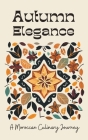 Autumn Elegance: A Moroccan Culinary Journey Cover Image