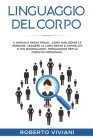 Linguaggio del Corpo: THE STEP-BY-STEP MANUAL. HOW TO ANALYZE PEOPLE, READ THEIR MINDS AND FIGURE OUT WHO IS MANIPULATING YOU, PERSUASION FO Cover Image