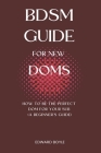 BDSM Guide For New Doms: How To Be The Perfect Dom For Your Sub (A Beginner's Guide) By Edward Boyle Cover Image