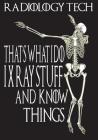 Radiology Tech That's What I Do I Xray Stuff and Know Things Cover Image