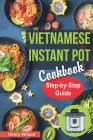 Vietnamese Instant Pot Cookbook: Popular Vietnamese recipes for Pressure Cooker. Quick and Easy Vietnamese Meals for Any Taste! Cover Image