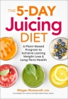 The 5-Day Juicing Diet: A Plant-Based Program to Achieve Lasting Weight Loss & Long Term Health By Rdn Roosevelt, Megan Cover Image