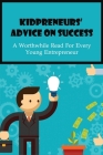 Kidpreneurs' Advice On Success: A Worthwhile Read For Every Young Entrepreneur: Kid Entrepreneurs Story Success Story By Vern Ollom Cover Image