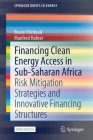 Financing Clean Energy Access in Sub-Saharan Africa: Risk Mitigation Strategies and Innovative Financing Structures (Springerbriefs in Energy) By Bruno Michoud, Manfred Hafner Cover Image