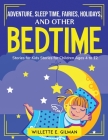 Adventure, Sleep Time, Fairies, Holidays, and Other Bedtime: Stories for Kids Stories for Children Ages 4 to 12 By Willette E Gilman Cover Image