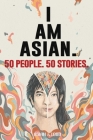 50 People. 50 Stories. I AM ASIAN. Cover Image