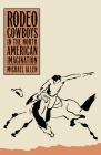 Rodeo Cowboys In The North American Imagination (Shepperson Series in History Humanities) By Michael Allen Cover Image