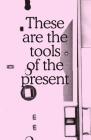 These Are the Tools of the Present: Beirut Cairo By Mai Abu ElDahab (Editor), November Paynter (Editor), Marnie Slater (Editor) Cover Image