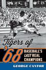 The Tigers of '68: Baseball's Last Real Champions By George Cantor Cover Image