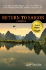 Return to Saigon: From high school in Saigon to his return there as a wounded Naval Aviator, Vietnam shaped his life By Larry Duthie Cover Image