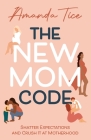 The New Mom Code: Shatter Expectations and Crush It at Motherhood By Amanda Tice Cover Image