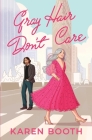 Gray Hair Don't Care By Karen Booth Cover Image