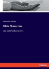Bible Characters: our Lord's characters By Alexander Whyte Cover Image
