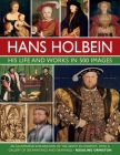 Hans Holbein: His Life and Works in 500 Images: An Illustrated Exploration of the Artist and His Context, with a Gallery of His Paintings and Drawings Cover Image