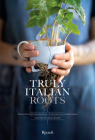 Truly Italian Roots: Thirteen Stories of Italian Excellence By Laura Maggi, Stefania Giorgi (Photographs by) Cover Image