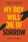 My Boy Will Die of Sorrow: A Memoir of Immigration From the Front Lines By Efrén C. Olivares Cover Image