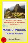 Machu Picchu Travel Guide: Sightseeing, Hotel, Restaurant & Shopping Highlights By Monica Rooney Cover Image