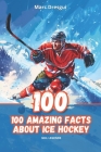 100 Amazing Facts About Ice Hockey: NHL Legends Cover Image