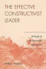 The Effective Constructivist Leader: A Guide to the Successful Approaches By Arthur Shapiro Cover Image